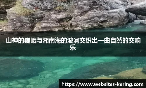 山神的巍峨与湘南海的波澜交织出一曲自然的交响乐