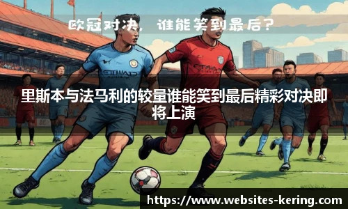 里斯本与法马利的较量谁能笑到最后精彩对决即将上演